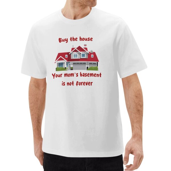 Men's Classic T-Shirt Buy the house. Your mom’s basement is not forever